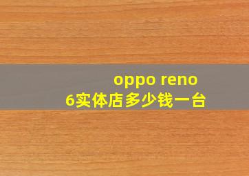 oppo reno 6实体店多少钱一台